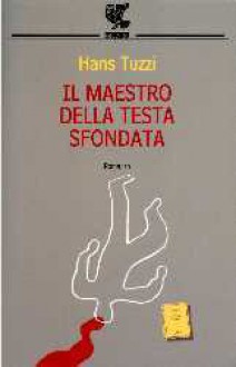 Il Maestro della Testa sfondata - Hans Tuzzi