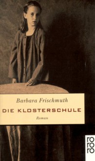 Die Klosterschule - Barbara Frischmuth