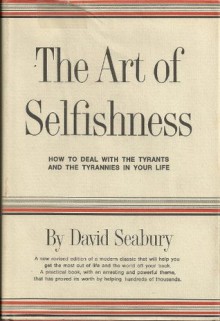 The Art of Selfishness: How To Deal With the Tyrants and the Tyrannies in Your Life - David Seabury, Aaron Sussman