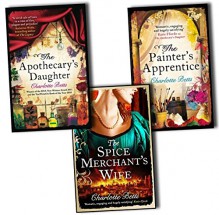 Charlotte Betts 3 Books Collection Pack Set (The Spice Merchant's Wife, The Painter''s Apprentice, The Apothecary''s Daughter) - Charlotte Betts