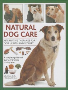 Natural Dog Care: Alternative Therapies for Dog Health and Vitality - John Hoare