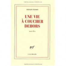 Une vie à coucher dehors - Sylvain Tesson