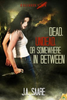 Dead, Undead, or Somewhere in Between - J.A. Saare