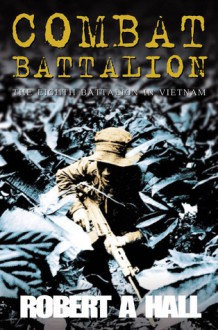 Combat Battalion: The 8th Battalion in Vietnam - Robert Hall