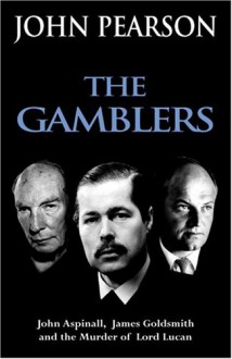 Gamblers, The: John Aspinall, James Goldsmith and the murder of Lord Lucan - John Pearson