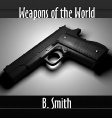 Weapons of the World - B. Smith