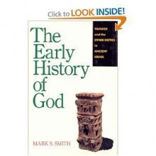 The Early History of God: Yahweh and the Other Deities in Ancient Israel - Mark S. Smith