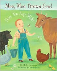 Moo, Moo, Brown Cow! Have You Any Milk? - Phillis Gershator, Giselle Potter