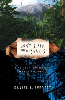 Don't Sleep, There are Snakes: Life and Language in the Amazonian Jungle - Daniel L. Everett