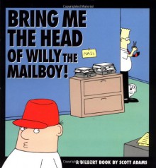 Bring Me the Head of Willy the Mailboy! - Scott Adams, Rick Kirkman