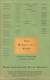 The Making of a Poem: A Norton Anthology of Poetic Forms - Eavan Boland, Mark Strand