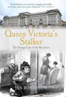 Queen Victoria's Stalker: The Strange Case of the Boy Jones - Jan Bondeson