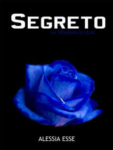 Segreto (La Trilogia di Lilac #2) - Alessia Esse