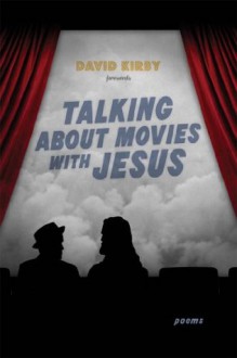 Talking about Movies with Jesus: Poems (Southern Messenger Poets) - David Kirby