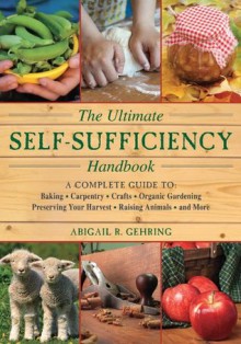 The Ultimate Self-Sufficiency Handbook - Abigail R. Gehring