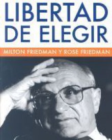 Libertad de Elegir - Milton Friedman, Rose D. Friedman