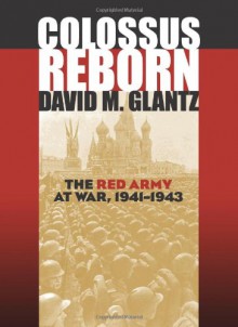 Colossus Reborn: The Red Army at War, 1941-1943 (Modern War Studies) - David M. Glantz