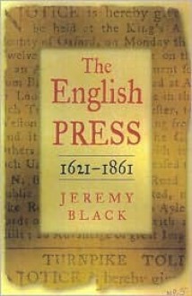 The English Press 1621-1861 - Jeremy Black