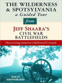 The Wilderness & Spotsylvania: A Guided Tour from Jeff Shaara's Civil War Battlefields: What happened, why it matters, and what to see - Jeff Shaara, Robertson Dean