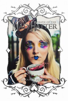 Death of the Mad Hatter - Sarah J. Pepper,Deb Lebakken,Heather Banta,Emily DeHaan