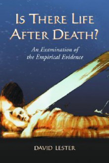 Is There Life After Death?: An Examination of the Empirical Evidence - David Lester