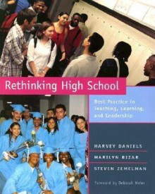 Rethinking High School: Best Practice in Teaching, Learning, and Leadership - Harvey Daniels, Steven Zemelman