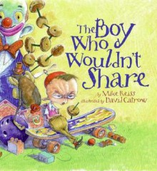 The Boy Who Wouldn't Share - Mike Reiss, David Catrow