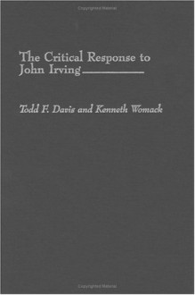 The Critical Response to John Irving - Todd F. Davis, Kenneth Womack