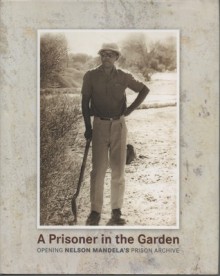 A Prisoner In The Garden: Opening Nelson Mandela's Prison Archive - The Nelson Mandela Foundation