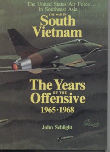 The War in South Vietnam: The Years of the Offensive, 1965-1968 - John Schlight