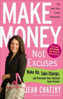 Make Money, Not Excuses: Wake Up, Take Charge, and Overcome Your Financial Fears Forever - Jean Chatzky