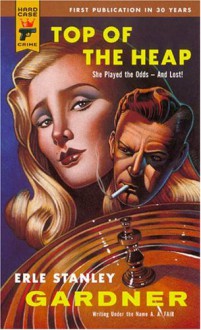 Top of The Heap - A.A. Fair, Erle Stanley Gardner