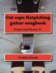 Cut Capo Flatpicking Guitar Songbook: Gospel and Hymns II. - Zondervan Publishing