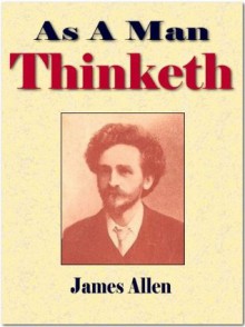 As a Man Thinketh: The Bestselling Classic That Inspired "The Secret" - James Allen