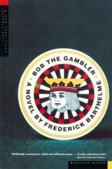 Bob the Gambler - Frederick Barthelme