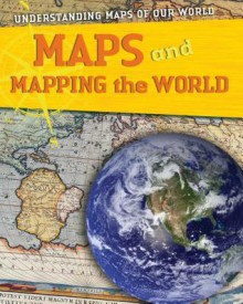 Maps And Mapping The World (Understanding Maps Of Our World) - Tim Cooke