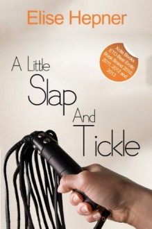 A Little Slap and Tickle - A BDSM Erotic Novella - Elise Hepner