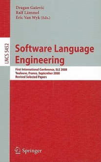 Software Language Engineering: First International Conference, SLE 2008 Toulouse, France, September 29-30, 2008, Revised Selected Papers - Dragan Gasevic, Ralf Lämmel, Eric Van Wyk