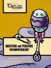 Quick Look Nursing: Obstetric and Pediatric Pathophysiology (Quick Look Nursing) - Bernadette Madara