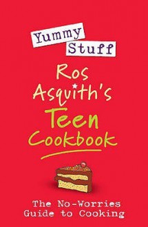 Yummy Stuff Ros Asquiths Teen Cookbook - Ros Asquith