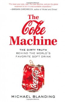 The Coke Machine: The Dirty Truth Behind the World's Favourite Soft Drink - Michael Blanding