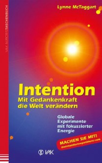 Intention: Mit Gedankenkraft die Welt verändern Globale Experimente mit fokussierter Energie (German Edition) - Lynne McTaggart, Isolde Seidel