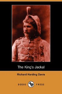 The King's Jackal (Dodo Press) - Richard Harding Davis