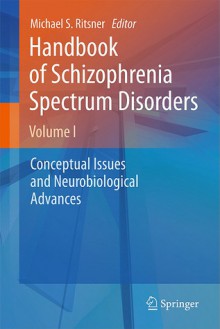 Handbook Of Schizophrenia Spectrum Disorders, Volume I: Conceptual Issues And Neurobiological Advances - Michael S. Ritsner