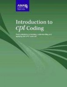 Introduction to CPT Coding: Basic Principles to Learning, Understanding, and Applying the CPT Code Set - American Medical Association