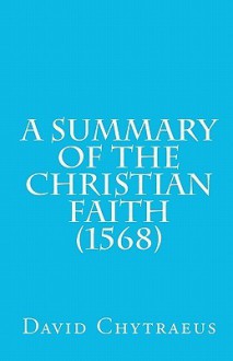 A Summary of the Christian Faith (1568) - David Chytraeus, Richard Dinda, Paul McCain