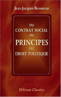 Du Contrat Social, Ou Principes Du Droit Politique (French Edition) - Jean-Jacques Rousseau