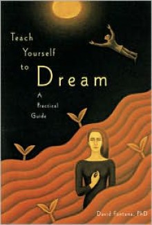 Teach Yourself to Dream: A Practical Guide to Unleashing the Power of the Subconscious Mind - David Fontana