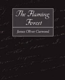 The Flaming Forest - James Oliver Curwood