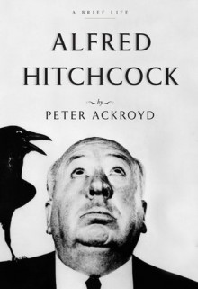 Alfred Hitchcock: A Brief Life - Peter Ackroyd